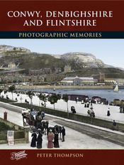 Conwy, Denbighshire and Flintshire Photographic Memories Conwy, Denbighshire and Flintshire Photographic Memories